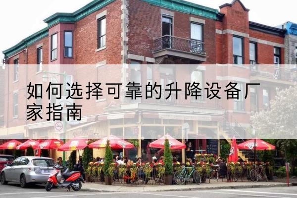 秦淮电动升降机厂家-如何选择可靠的升降设备厂家指南