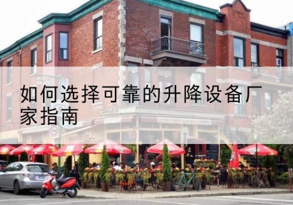 秦淮电动升降机厂家-如何选择可靠的升降设备厂家指南
